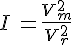 I\, =\frac {{V}^{2}_{m}} {{V}^{2}_{r}}
